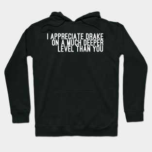 I Appreciate Drake on a Much Deeper Level Than You Hoodie